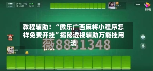 教程辅助！“微乐广西麻将小程序怎样免费开挂”揭秘透视辅助万能挂用法-第3张图片