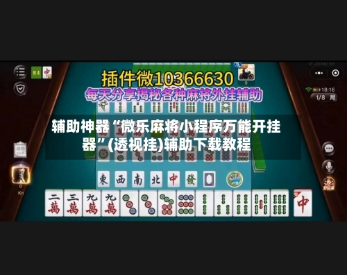 辅助神器“微乐麻将小程序万能开挂器”(透视挂)辅助下载教程-第1张图片