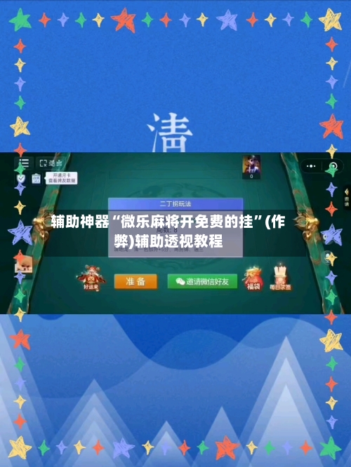 辅助神器“微乐麻将开免费的挂”(作弊)辅助透视教程-第3张图片