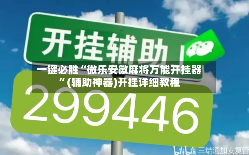一键必胜“微乐安徽麻将万能开挂器	”(辅助神器)开挂详细教程-第1张图片