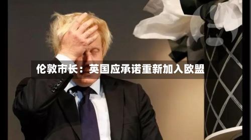 伦敦市长：英国应承诺重新加入欧盟-第1张图片