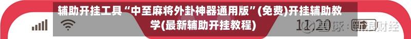 辅助开挂工具“中至麻将外卦神器通用版	”(免费)开挂辅助教学(最新辅助开挂教程)-第2张图片