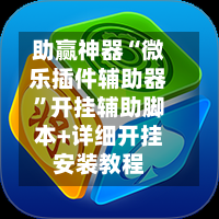 助赢神器“微乐插件辅助器”开挂辅助脚本+详细开挂安装教程-第2张图片