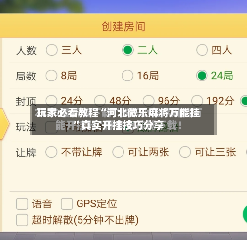 玩家必看教程“河北微乐麻将万能挂”真实开挂技巧分享-第3张图片
