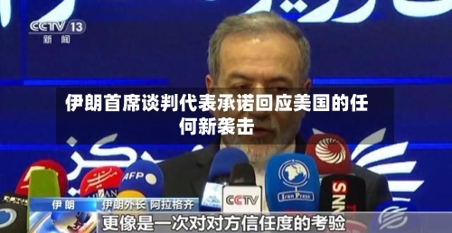 伊朗首席谈判代表承诺回应美国的任何新袭击-第1张图片