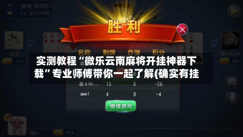 实测教程“微乐云南麻将开挂神器下载”专业师傅带你一起了解(确实有挂-第1张图片