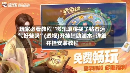 玩家必看教程“微乐麻将买了钻石运气好些吗	”(透视)开挂辅助脚本+详细开挂安装教程-第3张图片
