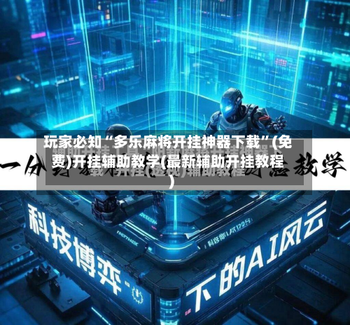 玩家必知“多乐麻将开挂神器下载	”(免费)开挂辅助教学(最新辅助开挂教程)-第2张图片