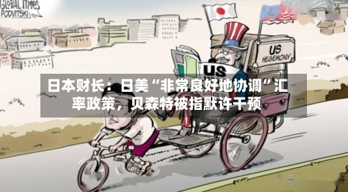日本财长：日美“非常良好地协调	”汇率政策，贝森特被指默许干预-第1张图片