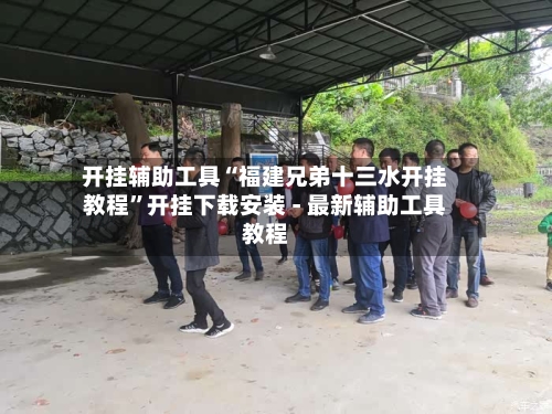 开挂辅助工具“福建兄弟十三水开挂教程	”开挂下载安装 - 最新辅助工具教程-第1张图片