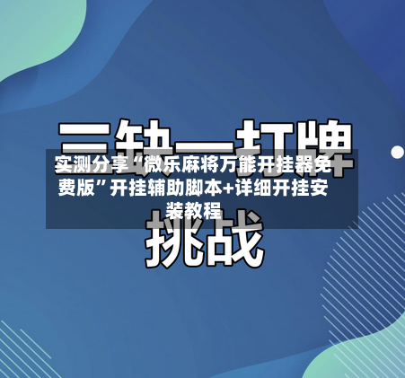 实测分享“微乐麻将万能开挂器免费版”开挂辅助脚本+详细开挂安装教程-第2张图片