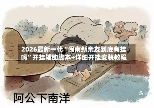 2026最新一代“闽南新亲友到底有挂吗”开挂辅助脚本+详细开挂安装教程-第3张图片