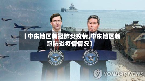 【中东地区新冠肺炎疫情,中东地区新冠肺炎疫情情况】-第1张图片