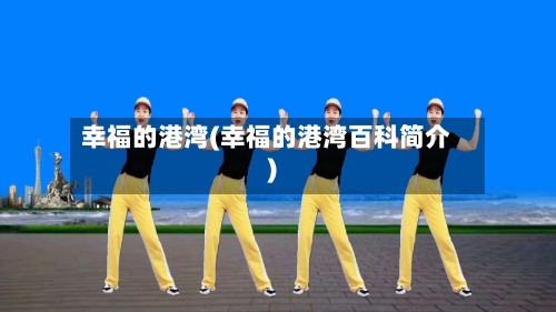 幸福的港湾(幸福的港湾百科简介)-第1张图片