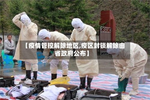 【疫情管控解除地区,疫区封锁解除由省政府公布】-第1张图片