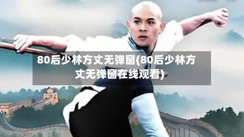 80后少林方丈无弹窗(80后少林方丈无弹窗在线观看)-第1张图片