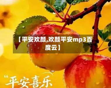 【平安欢颜,欢颜平安mp3百度云】-第3张图片