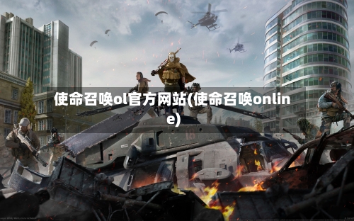 使命召唤ol官方网站(使命召唤online)-第2张图片
