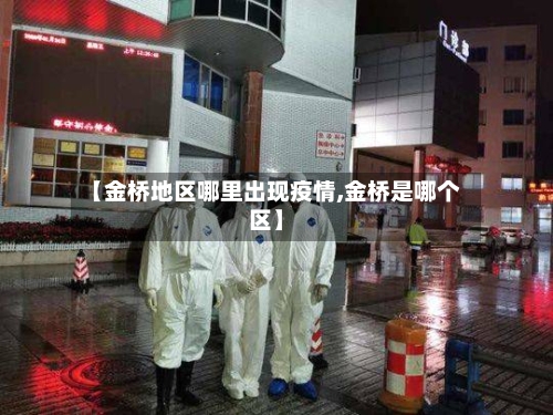 【金桥地区哪里出现疫情,金桥是哪个区】-第1张图片