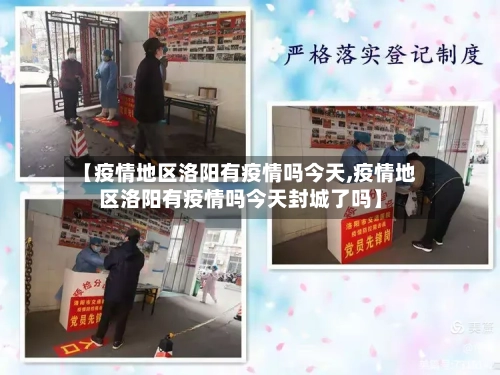 【疫情地区洛阳有疫情吗今天,疫情地区洛阳有疫情吗今天封城了吗】-第2张图片