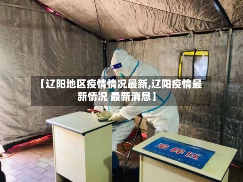 【辽阳地区疫情情况最新,辽阳疫情最新情况 最新消息】-第1张图片
