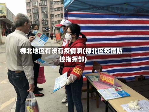柳北地区有没有疫情啊(柳北区疫情防控指挥部)-第2张图片
