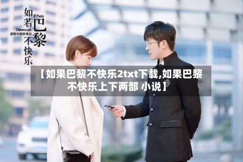 【如果巴黎不快乐2txt下载,如果巴黎不快乐上下两部 小说】-第1张图片