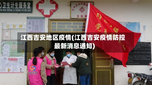 江西吉安地区疫情(江西吉安疫情防控最新消息通知)-第2张图片