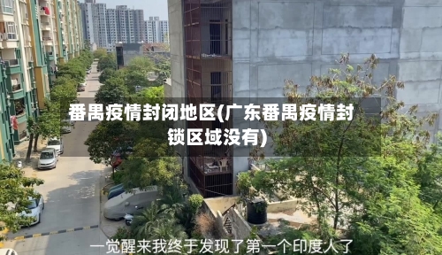 番禺疫情封闭地区(广东番禺疫情封锁区域没有)-第1张图片