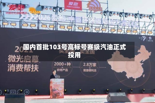 国内首批103号高标号赛级汽油正式投用-第1张图片