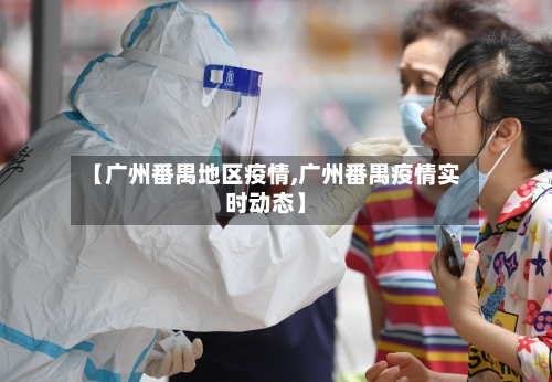 【广州番禺地区疫情,广州番禺疫情实时动态】-第1张图片