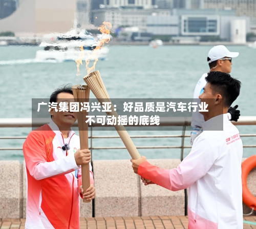 广汽集团冯兴亚:好品质是汽车行业不可动摇的底线-第1张图片