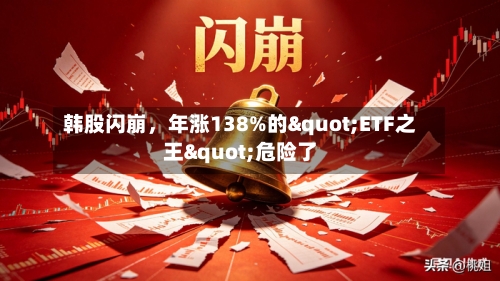 韩股闪崩，年涨138%的"ETF之王"危险了-第3张图片