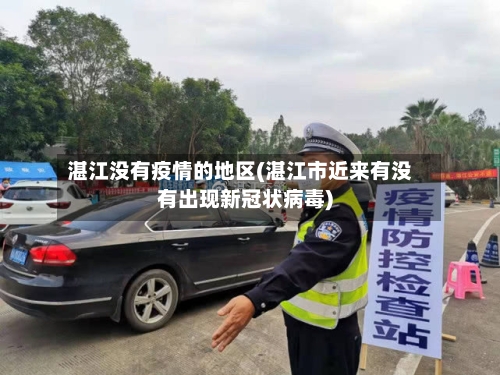 湛江没有疫情的地区(湛江市近来有没有出现新冠状病毒)-第1张图片