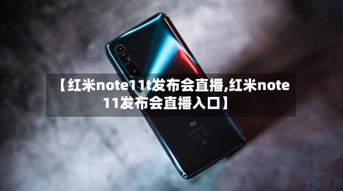 【红米note11t发布会直播,红米note11发布会直播入口】-第1张图片