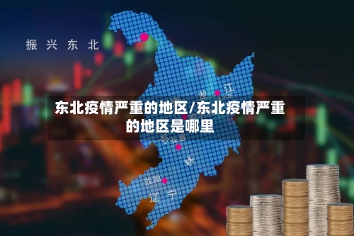 东北疫情严重的地区/东北疫情严重的地区是哪里-第1张图片