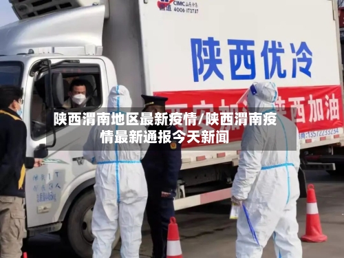 陕西渭南地区最新疫情/陕西渭南疫情最新通报今天新闻-第3张图片