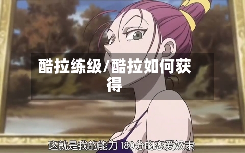 酷拉练级/酷拉如何获得-第2张图片