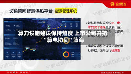 算力设施建设保持热度 上市公司开拓“算电协同	”蓝海-第1张图片
