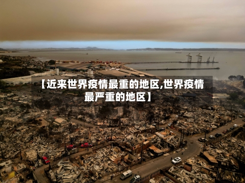 【近来世界疫情最重的地区,世界疫情最严重的地区】-第1张图片