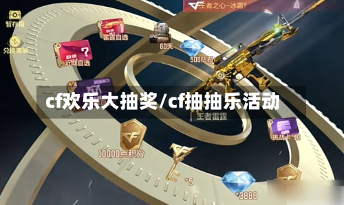 cf欢乐大抽奖/cf抽抽乐活动-第2张图片