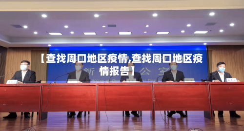 【查找周口地区疫情,查找周口地区疫情报告】-第2张图片