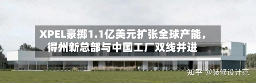 XPEL豪掷1.1亿美元扩张全球产能，得州新总部与中国工厂双线并进-第1张图片