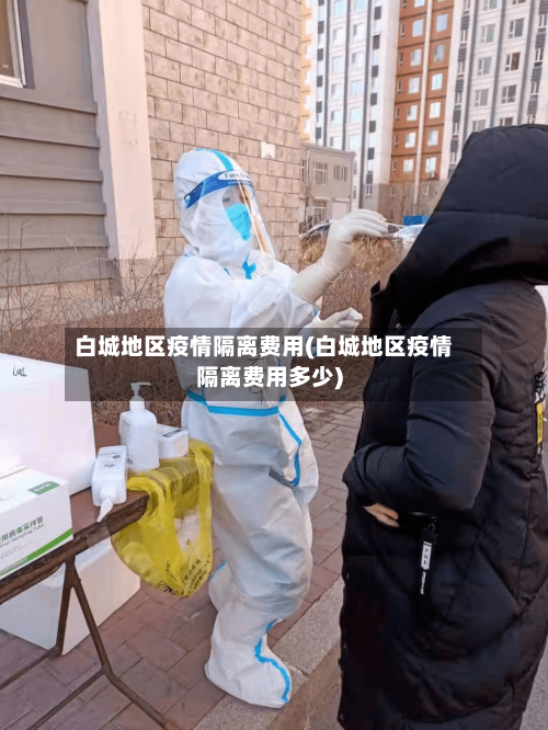 白城地区疫情隔离费用(白城地区疫情隔离费用多少)-第3张图片