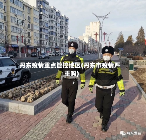 丹东疫情重点管控地区(丹东市疫情严重吗)-第2张图片
