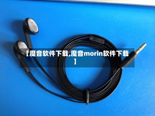 【魔音软件下载,魔音morin软件下载】-第1张图片