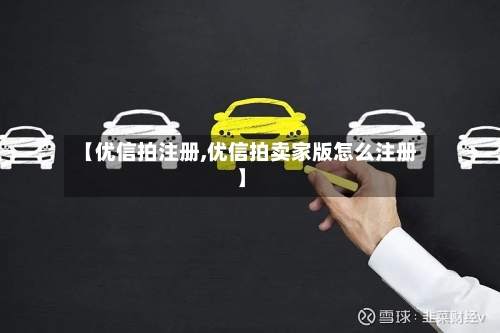 【优信拍注册,优信拍卖家版怎么注册】-第2张图片