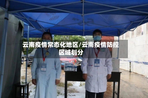 云南疫情常态化地区/云南疫情防控区域划分-第3张图片