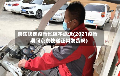 京东快递疫情地区不派送(2021疫情期间京东快递正常发货吗)-第1张图片