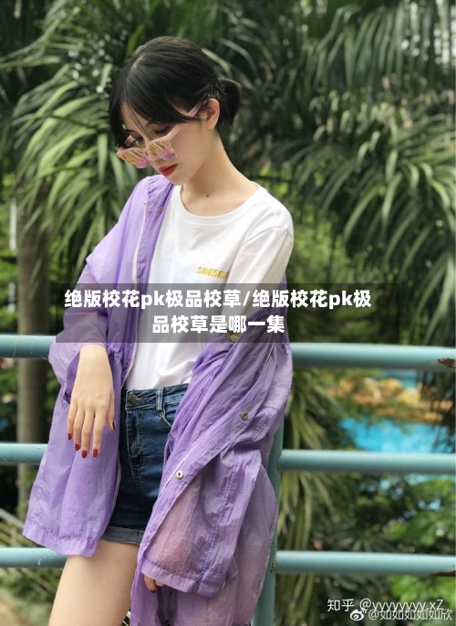 绝版校花pk极品校草/绝版校花pk极品校草是哪一集-第1张图片